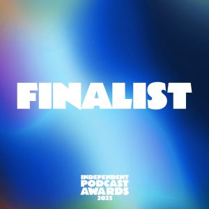 Text reads: finalist, independent podcast awards 2025