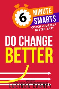 Image shows: front cover of 'Do Change Better book. Text reads: 6 minute smarts, coach yourself better, fast, do change better, by Lucinda Carney